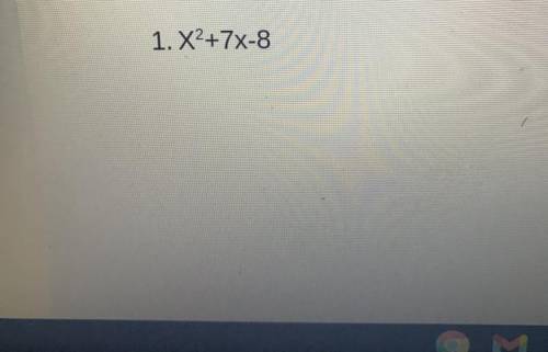 1. X2+7X-8
I need help ASAP right answers only