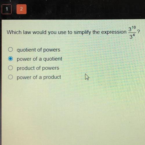 Which law would you use to simplify the expression

3^10/3^4 
Quotient if powers 
Power of a quoti