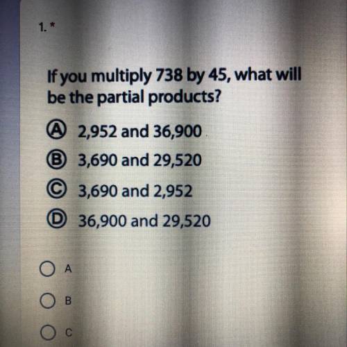 If you multiply 738 by 45, what will
be the partial products?