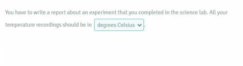 Options are: 
1. Kelvin
2. Grams
3. Degrees Celcius
4. Degrees Fahrenheit