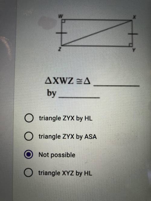∆XWZ≈∆______ by ________

triangle ZYX by HL
triangle ZYX by ASA
Not possible
triangle XYZ by HL