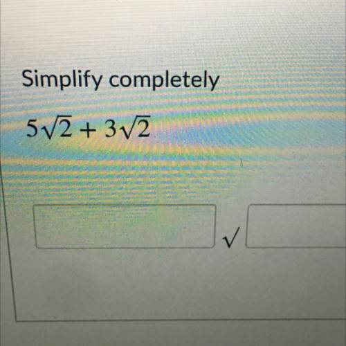 Simplify completely
5V2 + 3V2
