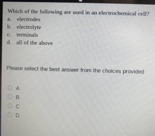 Which of the following are used in an electrochemical cell?

A. electrodes b. electrolyte c. termi