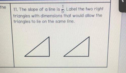 The slope of a line is 1/5. label the two right triangles with dimensions that would allow the tria