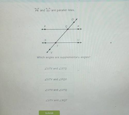 PR and Su are parallel lines. P R A T Which angles are supplementary angles? ZUTV and ZSTQ ZUTV and