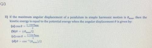 3) the maximum angular displacement of a pendulum in simple harmonie motion is theta,max then the