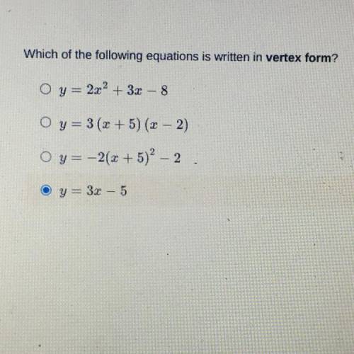 Which of the following equations is written in vertex form?

Oy= 2x² + 3x – 8
Oy= 3 (x + 5) (x - 2