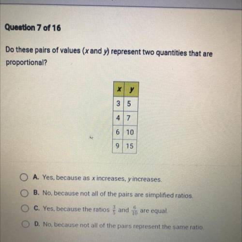 Do these pairs of values (x and ) represent two quantities that are

proportional?
ху
35
47
6 10
9