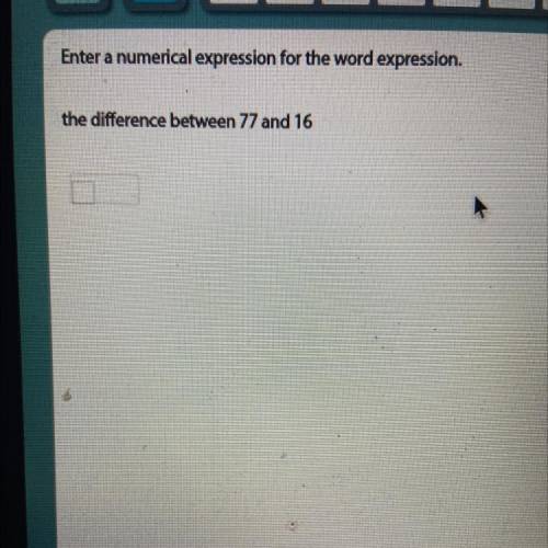 Enter a numerical expression for the word expression.
the difference between 77 and 16