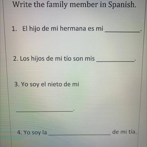 Write the family member in Spanish.

1. El hijo de mi hermana es mi
2. Los hijos de mi tío son mis