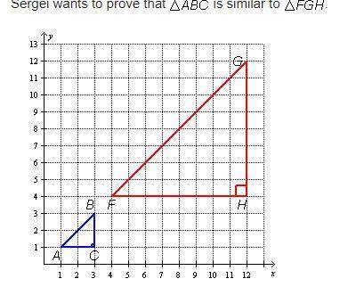 Sergei wants to prove that Triangle A B C is similar to Triangle F G H.

On a coordinate plane, tr