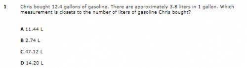Chris bought 12.4 gallons of gasoline. There are approximately 3.8 liters in 1 gallon. Which measur
