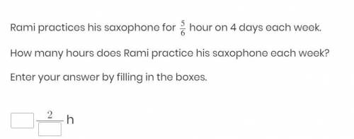 Rami practices his saxophone for 56 hour on 4 days each week.

How many hours does Rami practice h