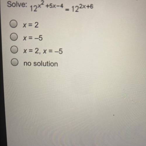 Solve: 19x2 +
12x2 +5x-4 - 122x+6
O x= 2
x= -5
x = 2, x= -5
no solution
