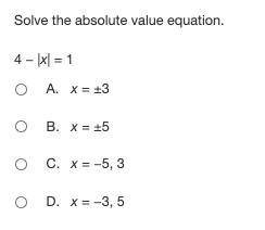 Solve the absolute value equation.
4 − |x| = 1 25 POINTS