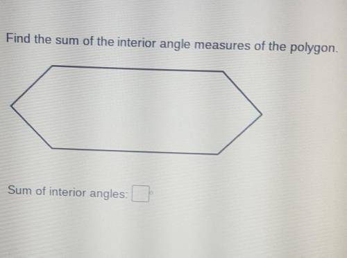 Fing the sum of the interior angle measures of the polygon