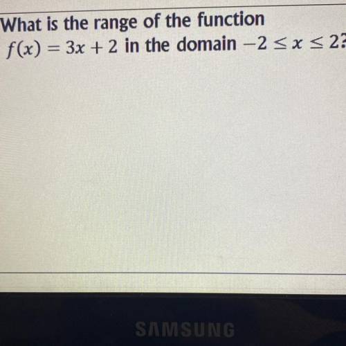 What is the range of the function
f(x) = = 3x + 2 in the domain -2