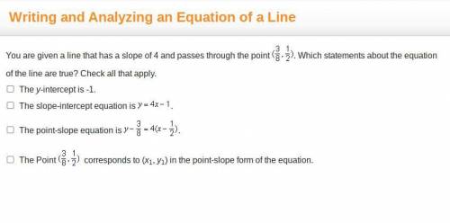 You are given a line that has a slope of 4 and passes through the point 3 Over 8, one-half). Which