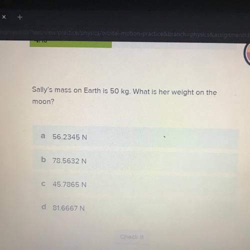 Sally's mass on Earth is 50 kg. What is her weight on the
moon?