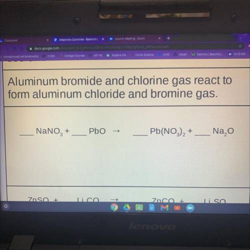 Aluminum bromide and chlorine gas react to
form aluminum chloride and bromine gas.