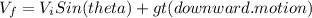 V_f = V_iSin(theta) + gt (downward.motion)