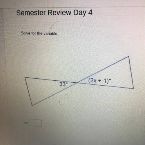 Semester Review Day 4
Solve for the variable
(2x + 1)^
33