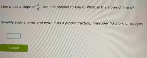 Line d has a slope of

8
Line e is parallel to line d. What is the slope of line e?
Simplify your