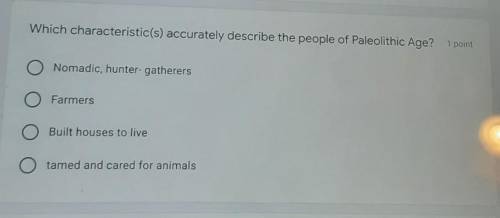 Which characteristic(s) accurately describe the people of Paleolithic Age?PLEASE HELP