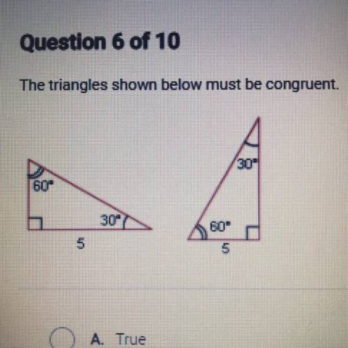 Question 6 of 10
True or False. The triangles shown below must be congruent.