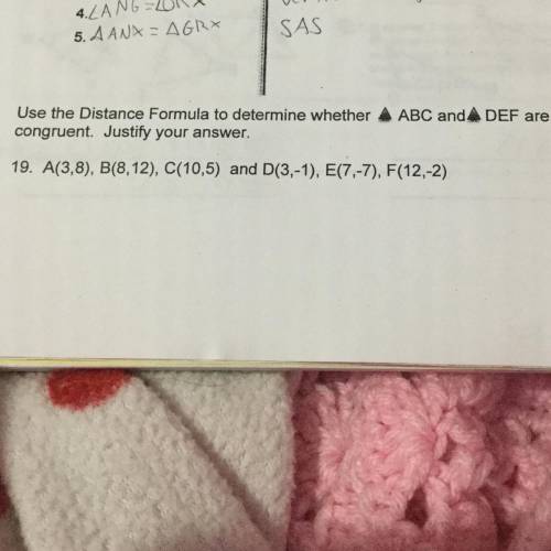 Use the Distance Formula to determine whether A ABC and A DEF are

congruent Justify your answer.