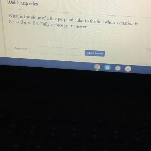 What is the slope of a line perpendicular to the line whose equation is

3x – 3y = 54. Fully reduc