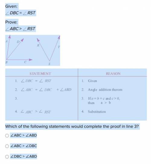 PLEASE HELP!

Given:
DBC = RST
Prove:
ABC > RST
Which of the following statements would complet