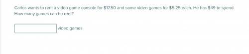 Carlos wants to rent a video game console for $17.50 and some video games for $5.25 each. He has $4