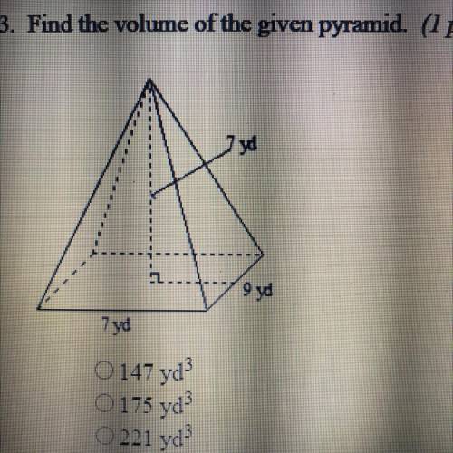 3. Find the volume of the given pyramid. (1 point)

7 yd
9 yd
7 yd
O 147 yd
O 175 yd
O221 yd
O441