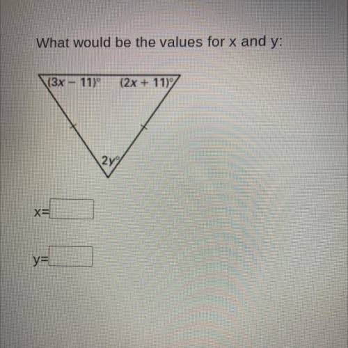 What would be the values for x and y:
(3x - 11)
(2x + 11)
2y
x=
y=