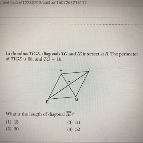 In rhombus TIGE, diagonals TG and IE intersect at R. The perimeter

of TIGE is 68, and TG = 16.
R