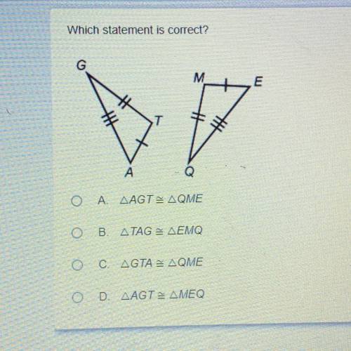 Which statement is correct?

Α. ΔΑGT = ΔQΜΕ
Β. ΔTAG = ΔΕΜW
C. ΔGTA = ΔQΜΕ
D. ΔΑGT = ΔΜΕΟ