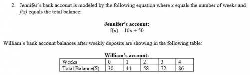 I. After how many weeks will Jennifer and William have the same amount of money in their bank accou