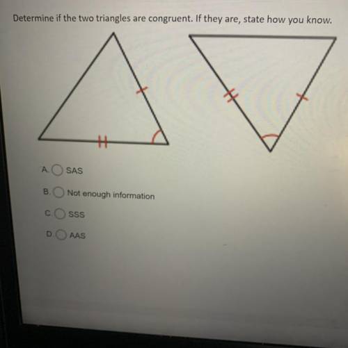 Determine if the two triangles are congruent. If they are, state how you know.

A. SAS
B. not enou