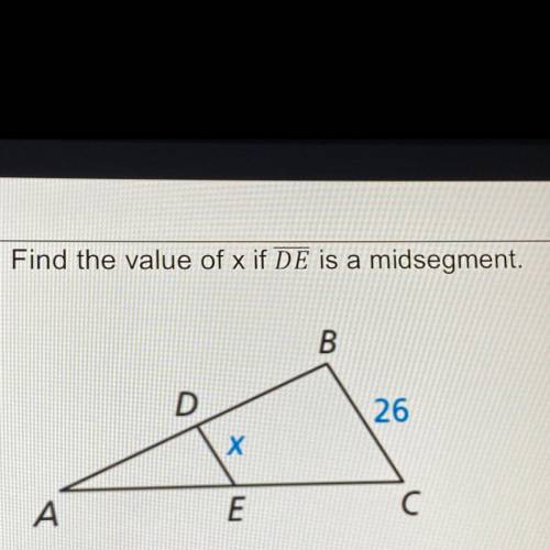 Find the value of x if DE is a midsegment.
B
D
26
х 
A
E
C