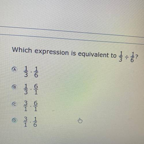 What expression is equivalent to 1/3 divided by 1/6 plz help me