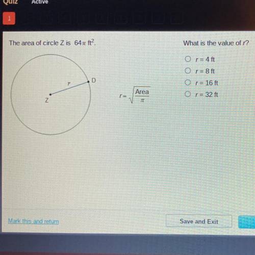 The area of circle Z is 64n it?

What is the value of r?
Or= 4 ft
O r= 8 ft
Or = 16 ft
Area
=
or=