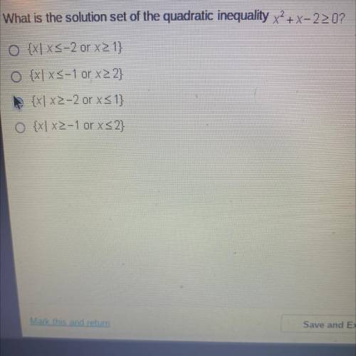 What is the solution set of the quadratic inequality x2 + x-2>/0?

A{x|X<-2 or x 1}
B {x| XS