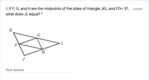 If F, G, and H are the midpoints of the sides of triangle JKL, and FG= 37, what does JL equal
