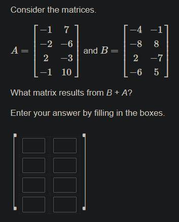 Consider the matrices. What matrix results from B + A?