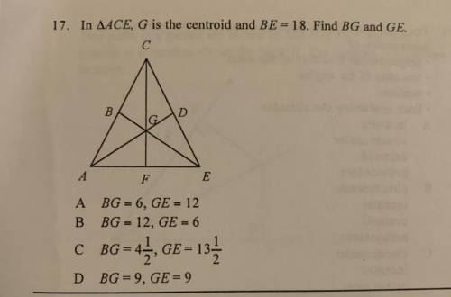 In triangle ACE, G is the centroid and BE = 18. Find BG and GE.

A. BG = 6, GE = 12
B. BG = 12, GE