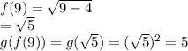 f(9) =  \sqrt{9- 4}  \\  =  \sqrt{5 }  \\ g(f(9)) = g( \sqrt{5} ) =  ({ \sqrt{5} })^{2}  = 5