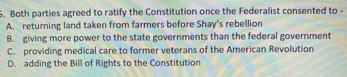 Both parties agreed to ratify the Constitution once the Federalist consented to

A. Returning land