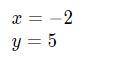 3x + 2y = 4
11x + 5y = 3
a. (5,2)
b. (-2,5)
c. (1,-2)
d. no solution