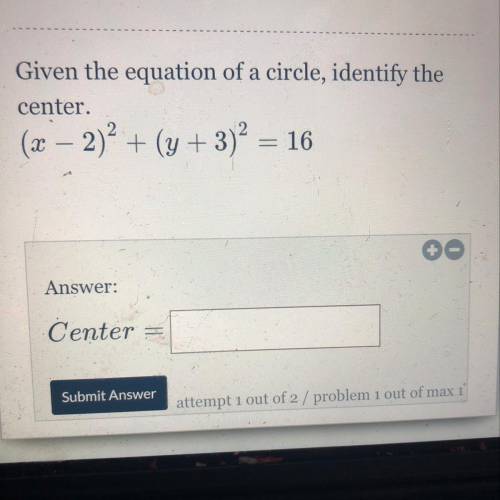 Given the equation of a circle, identify the

center.
(2 – 2)^2 + (y + 3)^2 = 16
Help ASAP pls!!